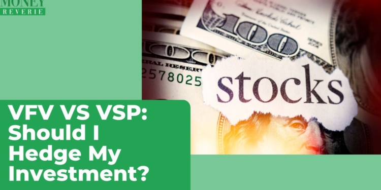 vfv-vs-vsp-2024-should-i-hedge-my-investment-or-not